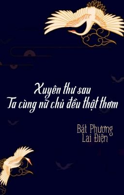 [BHTT] [QT] Xuyên Thư Sau Ta Cùng Nữ Chủ Đều Thật Thơm - Bát Phương Lai Điện