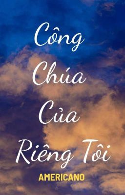 [BHTT] [Tự Viết] Công Chúa Của Riêng Tôi