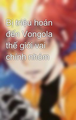 Bị triệu hoán đến Vongola thế giới vai chính nhóm