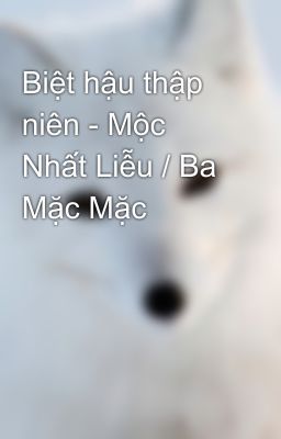 Biệt hậu thập niên - Mộc Nhất Liễu / Ba Mặc Mặc