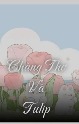  [ BL ] Chàng Thơ Và Tulip 