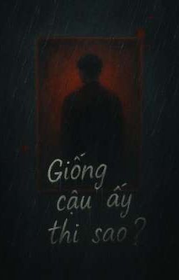 [BL]Giống Cậu Ấy Thì Sao?