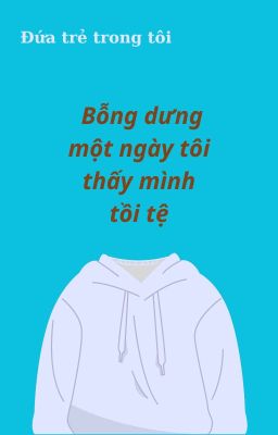 Bỗng dưng một ngày tôi thấy mình tồi tệ