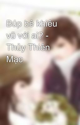 Búp bê khiêu vũ với ai? - Thủy Thiên Mạc