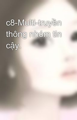 c8-Multi-truyền thông nhóm tin cậy.