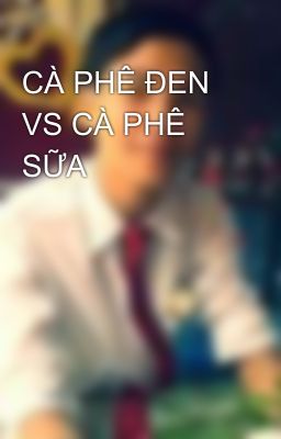 CÀ PHÊ ĐEN VS CÀ PHÊ SỮA