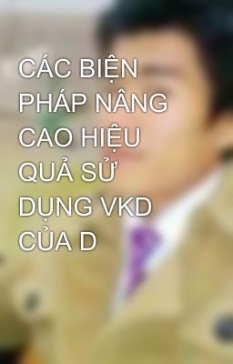 CÁC BIỆN PHÁP NÂNG CAO HIỆU QUẢ SỬ DỤNG VKD CỦA D