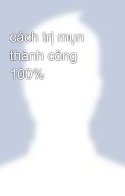 cách trị mụn thành công 100%