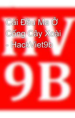 Cái Đầu Ma Ở Cống Cây Xoài - HackViet9b