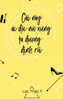 Cái này ác độc nữ xứng ta đương định rồi [ Xuyên nhanh ] - Lạc Thập Ý