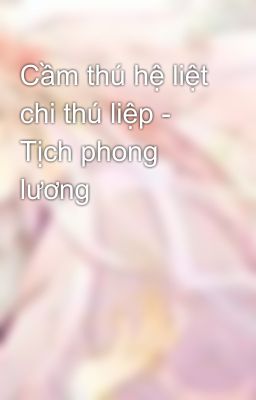 Cầm thú hệ liệt chi thú liệp - Tịch phong lương