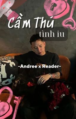 Cầm thú tình iu [end]| Andree x Reader | Shortfic