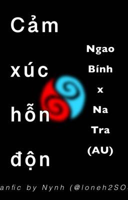 Cảm Xúc Hỗn Độn [Ngao Bính x Natra] <AU>