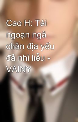 Cao H: Tái ngoạn ngã chân địa yếu đả nhĩ liễu - VAINY