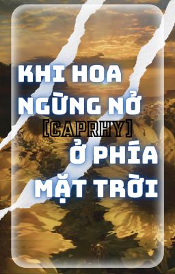 [CAPRHY] Khi hoa ngừng nở ở phía mặt trời