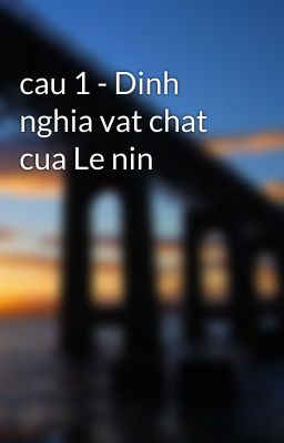 cau 1 - Dinh nghia vat chat cua Le nin