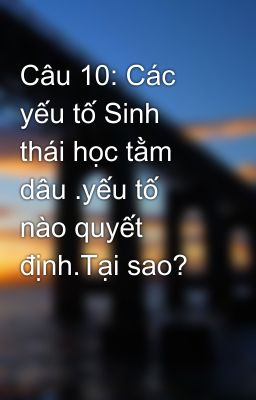 Câu 10: Các yếu tố Sinh thái học tằm dâu .yếu tố nào quyết định.Tại sao?