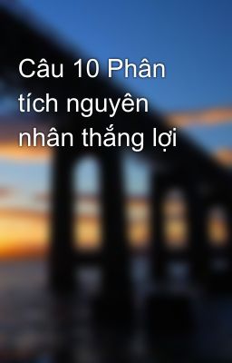 Câu 10 Phân tích nguyên nhân thắng lợi