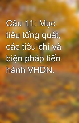 Câu 11: Mục tiêu tổng quát, các tiêu chí và biện pháp tiến hành VHDN.