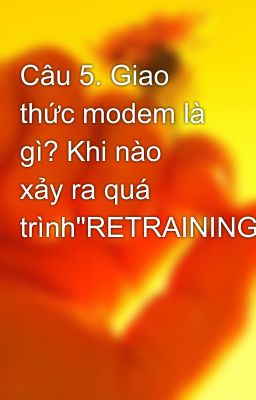 Câu 5. Giao thức modem là gì? Khi nào xảy ra quá trình