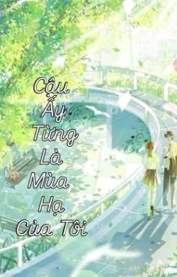 Cậu Ấy Từng Là Mùa Hạ Của Tôi 