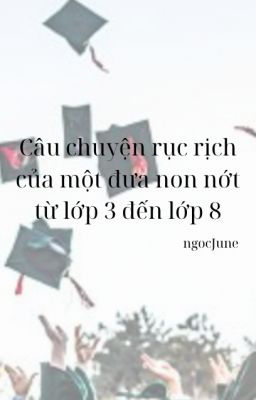 Câu chuyện rục rịch của một đứa non nớt từ lớp 3 đến lớp 8