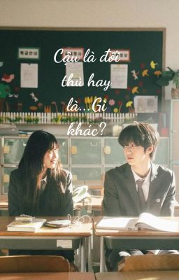 Cậu là đối thủ hay là... gì khác ?