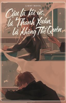 Cậu Là Hồi Ức, Là Thanh Xuân, Là Không Thể Quên