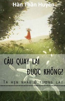 CẬU QUAY LẠI ĐƯỢC KHÔNG?