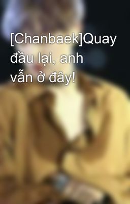 [Chanbaek]Quay đầu lại, anh vẫn ở đây!