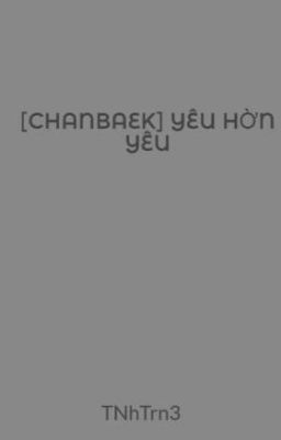 [CHANBAEK] YÊU HỜN YÊU