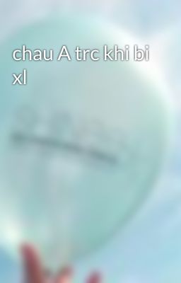 chau A trc khi bi xl