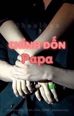 [Cheolhan] Chỉnh Đốn Papa