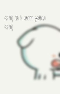 chị à ! em yêu chị