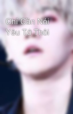 Chỉ Cần Nói Yêu Tớ Thôi