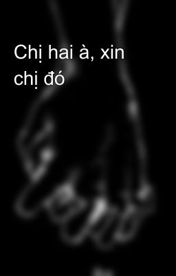 Chị hai à, xin chị đó