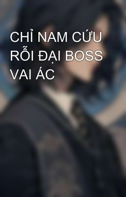 CHỈ NAM CỨU RỖI ĐẠI BOSS VAI ÁC