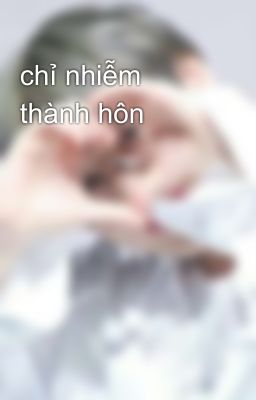 chỉ nhiễm thành hôn 