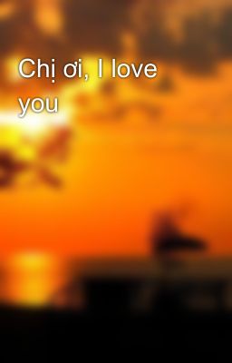 Chị ơi, I love you