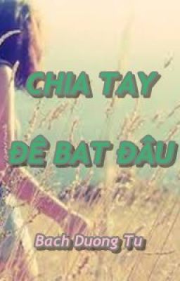 Chia tay để bắt đầu - Bạch Dương Tư