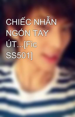 CHIẾC NHẪN NGÓN TAY ÚT...[Fic SS501]