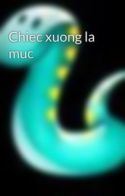 Chiec xuong la muc