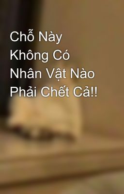 Chỗ Này Không Có Nhân Vật Nào Phải Chết Cả!!