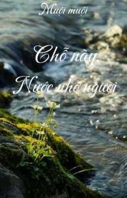 CHỖ NÀY, NƯỚC NHỚ NGƯỜI