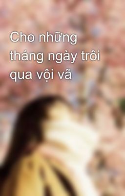 Cho những tháng ngày trôi qua vội vã