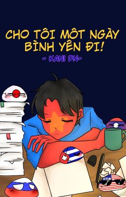 Cho tôi một ngày bình yên đi! [Countryhuman Vietnam Harem]