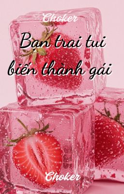 [Choker]- Bạn trai tôi biến thành gái ?