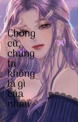 Chồng Cũ Chúng Ta Không Là Gì Của Nhau 