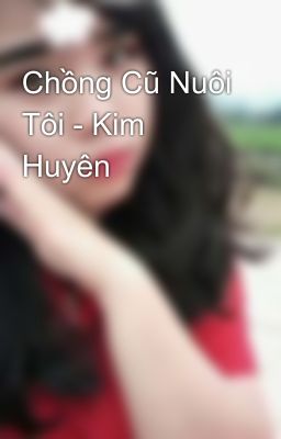 Chồng Cũ Nuôi Tôi - Kim Huyên