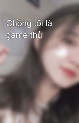 Chồng tôi là game thủ